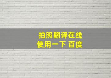 拍照翻译在线使用一下 百度